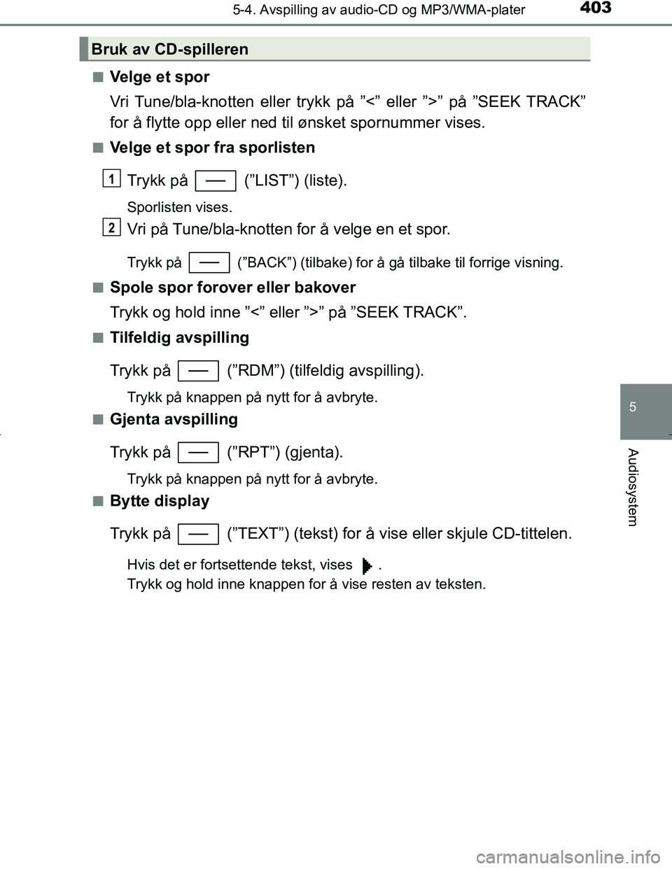 TOYOTA C_HR HYBRID 2016 Instruksjoner for bruk (in Norwegian) 4035-4. Avspilling av audio-CD og MP3/WMA-plater
5
Audiosystem
C-HR_HV_OM_Europe_OM10538NOn
Velge et spor
Vri Tune/bla-knotten eller trykk på ”<” eller ”>” på ”SEEK TRACK”
for å flytte TOYOTA C_HR HYBRID 2016 Instruksjoner for bruk (in Norwegian) 4035-4. Avspilling av audio-CD og MP3/WMA-plater
5
Audiosystem
C-HR_HV_OM_Europe_OM10538NOn
Velge et spor
Vri Tune/bla-knotten eller trykk på ”<” eller ”>” på ”SEEK TRACK”
for å flytte