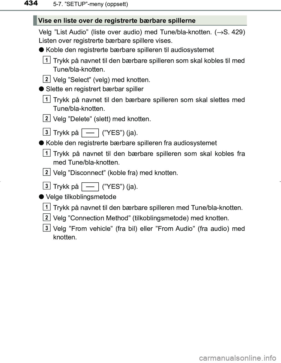 TOYOTA C_HR HYBRID 2016 Instruksjoner for bruk (in Norwegian) 4345-7. ”SETUP”-meny (oppsett)
C-HR_HV_OM_Europe_OM10538NO
Velg ”List Audio” (liste over audio) med Tune/bla-knotten. (→S. 429)
Listen over registrerte bærbare spillere vises.
l Koble den r TOYOTA C_HR HYBRID 2016 Instruksjoner for bruk (in Norwegian) 4345-7. ”SETUP”-meny (oppsett)
C-HR_HV_OM_Europe_OM10538NO
Velg ”List Audio” (liste over audio) med Tune/bla-knotten. (→S. 429)
Listen over registrerte bærbare spillere vises.
l Koble den r