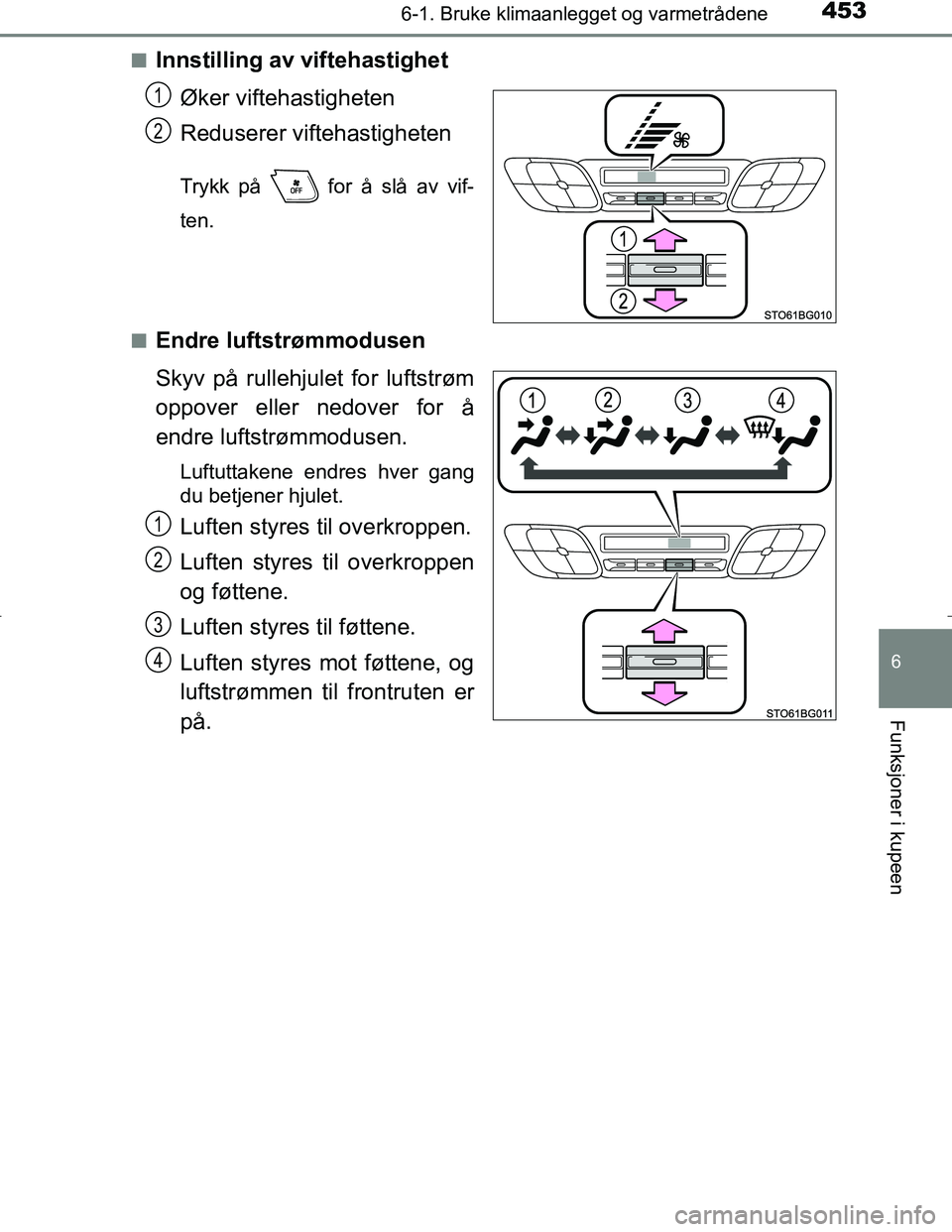 TOYOTA C_HR HYBRID 2016 Instruksjoner for bruk (in Norwegian) 4536-1. Bruke klimaanlegget og varmetrådene
C-HR_HV_OM_Europe_OM10538NO
6
Funksjoner i kupeen
nInnstilling av viftehastighetØker viftehastigheten
Reduserer viftehastigheten
Trykk på for å slå a TOYOTA C_HR HYBRID 2016 Instruksjoner for bruk (in Norwegian) 4536-1. Bruke klimaanlegget og varmetrådene
C-HR_HV_OM_Europe_OM10538NO
6
Funksjoner i kupeen
nInnstilling av viftehastighetØker viftehastigheten
Reduserer viftehastigheten
Trykk på for å slå a