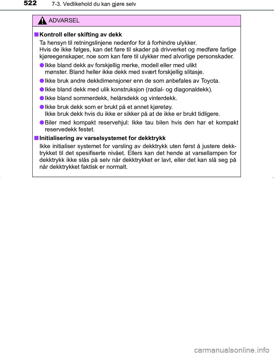 TOYOTA C_HR HYBRID 2016 Instruksjoner for bruk (in Norwegian) 5227-3. Vedlikehold du kan gjøre selv
C-HR_HV_OM_Europe_OM10538NO
ADVARSEL
n Kontroll eller skifting av dekk
Ta hensyn til retningslinjene nedenfor for å forhindre ulykker.
Hvis de ikke følges, kan TOYOTA C_HR HYBRID 2016 Instruksjoner for bruk (in Norwegian) 5227-3. Vedlikehold du kan gjøre selv
C-HR_HV_OM_Europe_OM10538NO
ADVARSEL
n Kontroll eller skifting av dekk
Ta hensyn til retningslinjene nedenfor for å forhindre ulykker.
Hvis de ikke følges, kan