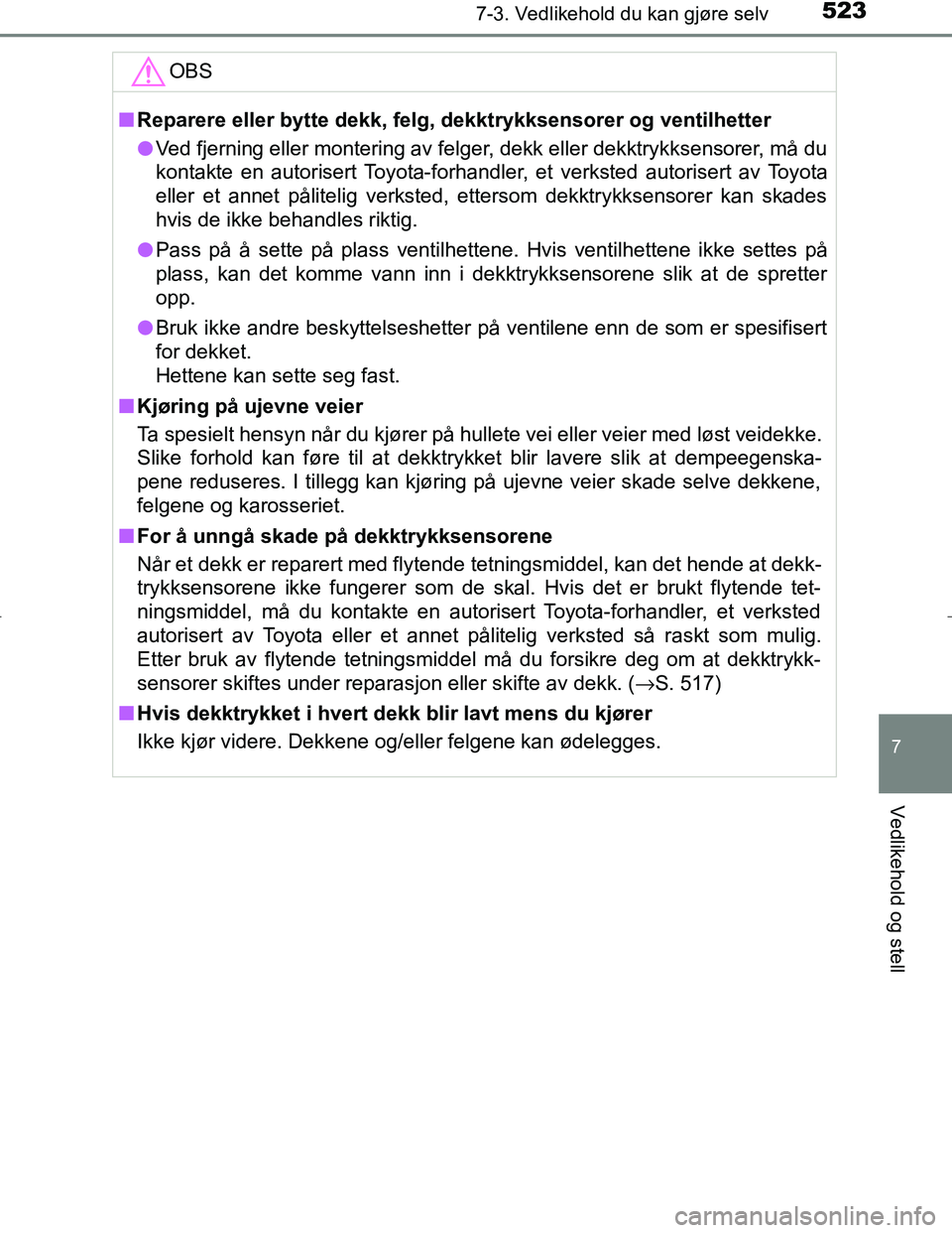 TOYOTA C_HR HYBRID 2016 Instruksjoner for bruk (in Norwegian) 5237-3. Vedlikehold du kan gjøre selv
C-HR_HV_OM_Europe_OM10538NO
7
Vedlikehold og stell
OBS
nReparere eller bytte dekk, felg, dekktrykksensorer og ventilhetter
l Ved fjerning eller montering av felg TOYOTA C_HR HYBRID 2016 Instruksjoner for bruk (in Norwegian) 5237-3. Vedlikehold du kan gjøre selv
C-HR_HV_OM_Europe_OM10538NO
7
Vedlikehold og stell
OBS
nReparere eller bytte dekk, felg, dekktrykksensorer og ventilhetter
l Ved fjerning eller montering av felg