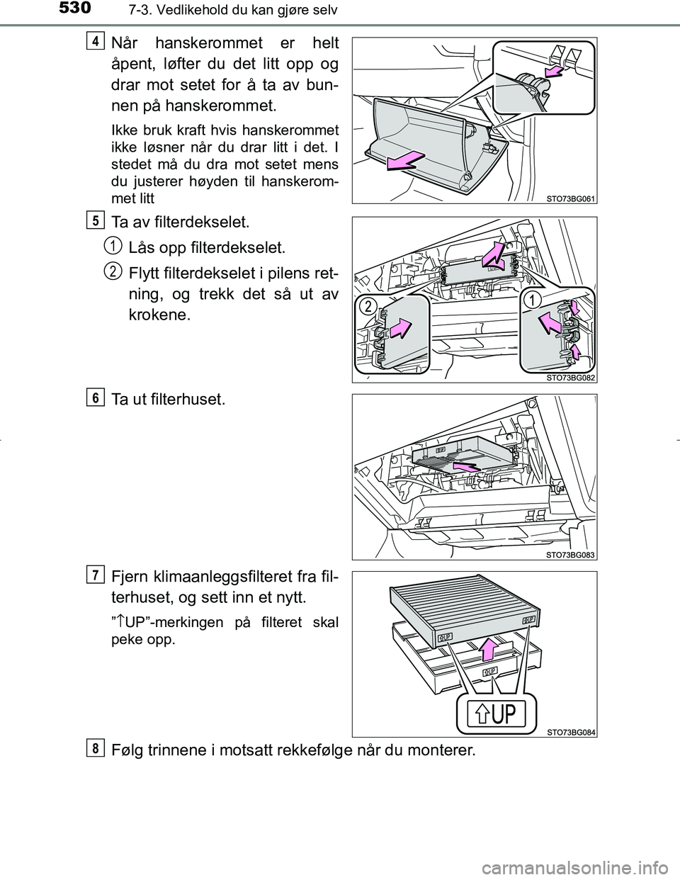 TOYOTA C_HR HYBRID 2016 Instruksjoner for bruk (in Norwegian) 5307-3. Vedlikehold du kan gjøre selv
C-HR_HV_OM_Europe_OM10538NO
Når hanskerommet er helt
åpent, løfter du det litt opp og
drar mot setet for å ta av bun-
nen på hanskerommet.
Ikke bruk kraft h TOYOTA C_HR HYBRID 2016 Instruksjoner for bruk (in Norwegian) 5307-3. Vedlikehold du kan gjøre selv
C-HR_HV_OM_Europe_OM10538NO
Når hanskerommet er helt
åpent, løfter du det litt opp og
drar mot setet for å ta av bun-
nen på hanskerommet.
Ikke bruk kraft h