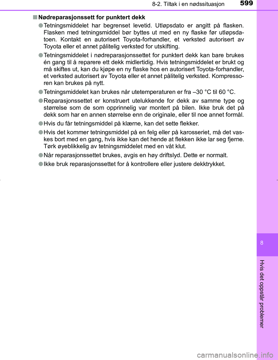 TOYOTA C_HR HYBRID 2016  Instruksjoner for bruk (in Norwegian) 5998-2. Tiltak i en nødssituasjon
C-HR_HV_OM_Europe_OM10538NO
8
Hvis det oppstår problemer
nNødreparasjonssett fo r punktert dekk
l Tetningsmiddelet har begrenset levetid. Utløpsdato er angitt på