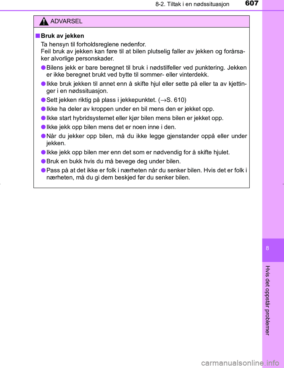 TOYOTA C_HR HYBRID 2016 Instruksjoner for bruk (in Norwegian) 6078-2. Tiltak i en nødssituasjon
C-HR_HV_OM_Europe_OM10538NO
8
Hvis det oppstår problemer
ADVARSEL
n Bruk av jekken
Ta hensyn til forholdsreglene nedenfor.
Feil bruk av jekken kan føre til at bil TOYOTA C_HR HYBRID 2016 Instruksjoner for bruk (in Norwegian) 6078-2. Tiltak i en nødssituasjon
C-HR_HV_OM_Europe_OM10538NO
8
Hvis det oppstår problemer
ADVARSEL
n Bruk av jekken
Ta hensyn til forholdsreglene nedenfor.
Feil bruk av jekken kan føre til at bil