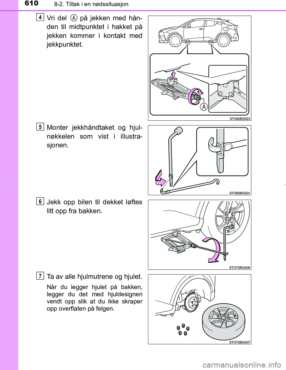 TOYOTA C_HR HYBRID 2016 Instruksjoner for bruk (in Norwegian) 6108-2. Tiltak i en nødssituasjon
C-HR_HV_OM_Europe_OM10538NO
Vri del på jekken med hån-
den til midtpunktet i hakket på
jekken kommer i kontakt med
jekkpunktet.
Monter jekkhåndtaket og hjul-
n TOYOTA C_HR HYBRID 2016 Instruksjoner for bruk (in Norwegian) 6108-2. Tiltak i en nødssituasjon
C-HR_HV_OM_Europe_OM10538NO
Vri del på jekken med hån-
den til midtpunktet i hakket på
jekken kommer i kontakt med
jekkpunktet.
Monter jekkhåndtaket og hjul-
n