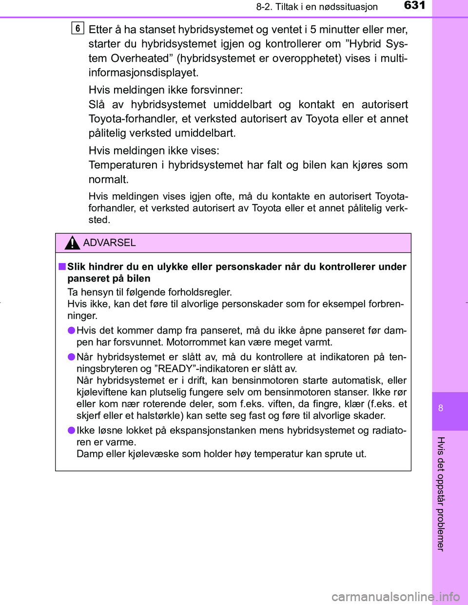TOYOTA C_HR HYBRID 2016 Instruksjoner for bruk (in Norwegian) 6318-2. Tiltak i en nødssituasjon
C-HR_HV_OM_Europe_OM10538NO
8
Hvis det oppstår problemer
Etter å ha stanset hybridsystemet og ventet i 5 minutter eller mer,
starter du hybridsystemet igjen og kon TOYOTA C_HR HYBRID 2016 Instruksjoner for bruk (in Norwegian) 6318-2. Tiltak i en nødssituasjon
C-HR_HV_OM_Europe_OM10538NO
8
Hvis det oppstår problemer
Etter å ha stanset hybridsystemet og ventet i 5 minutter eller mer,
starter du hybridsystemet igjen og kon