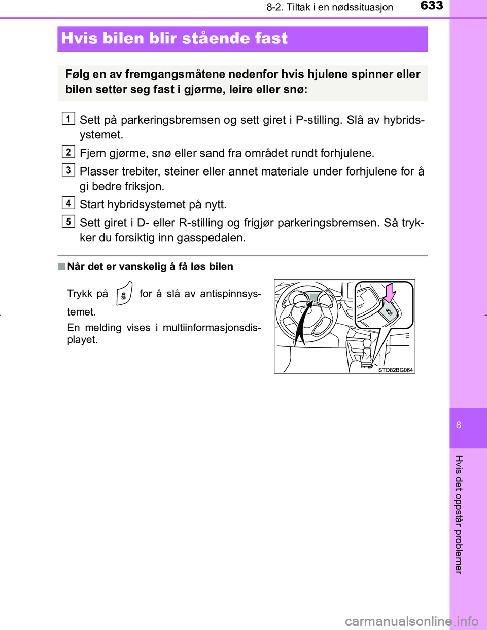 TOYOTA C_HR HYBRID 2016 Instruksjoner for bruk (in Norwegian) 6338-2. Tiltak i en nødssituasjon
C-HR_HV_OM_Europe_OM10538NO
8
Hvis det oppstår problemer
Hvis bilen blir stående fast
Sett på parkeringsbremsen og sett giret i P-stilling. Slå av hybrids-
yste TOYOTA C_HR HYBRID 2016 Instruksjoner for bruk (in Norwegian) 6338-2. Tiltak i en nødssituasjon
C-HR_HV_OM_Europe_OM10538NO
8
Hvis det oppstår problemer
Hvis bilen blir stående fast
Sett på parkeringsbremsen og sett giret i P-stilling. Slå av hybrids-
yste