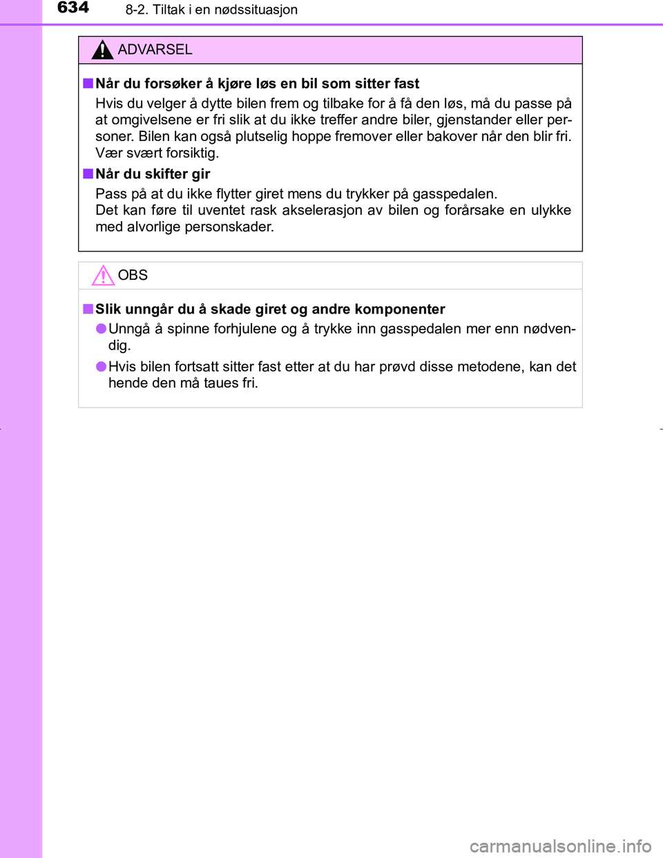 TOYOTA C_HR HYBRID 2016 Instruksjoner for bruk (in Norwegian) 6348-2. Tiltak i en nødssituasjon
C-HR_HV_OM_Europe_OM10538NO
ADVARSEL
n Når du forsøker å kjøre løs en bil som sitter fast
Hvis du velger å dytte bilen frem og tilbake for å få den løs, må TOYOTA C_HR HYBRID 2016 Instruksjoner for bruk (in Norwegian) 6348-2. Tiltak i en nødssituasjon
C-HR_HV_OM_Europe_OM10538NO
ADVARSEL
n Når du forsøker å kjøre løs en bil som sitter fast
Hvis du velger å dytte bilen frem og tilbake for å få den løs, må