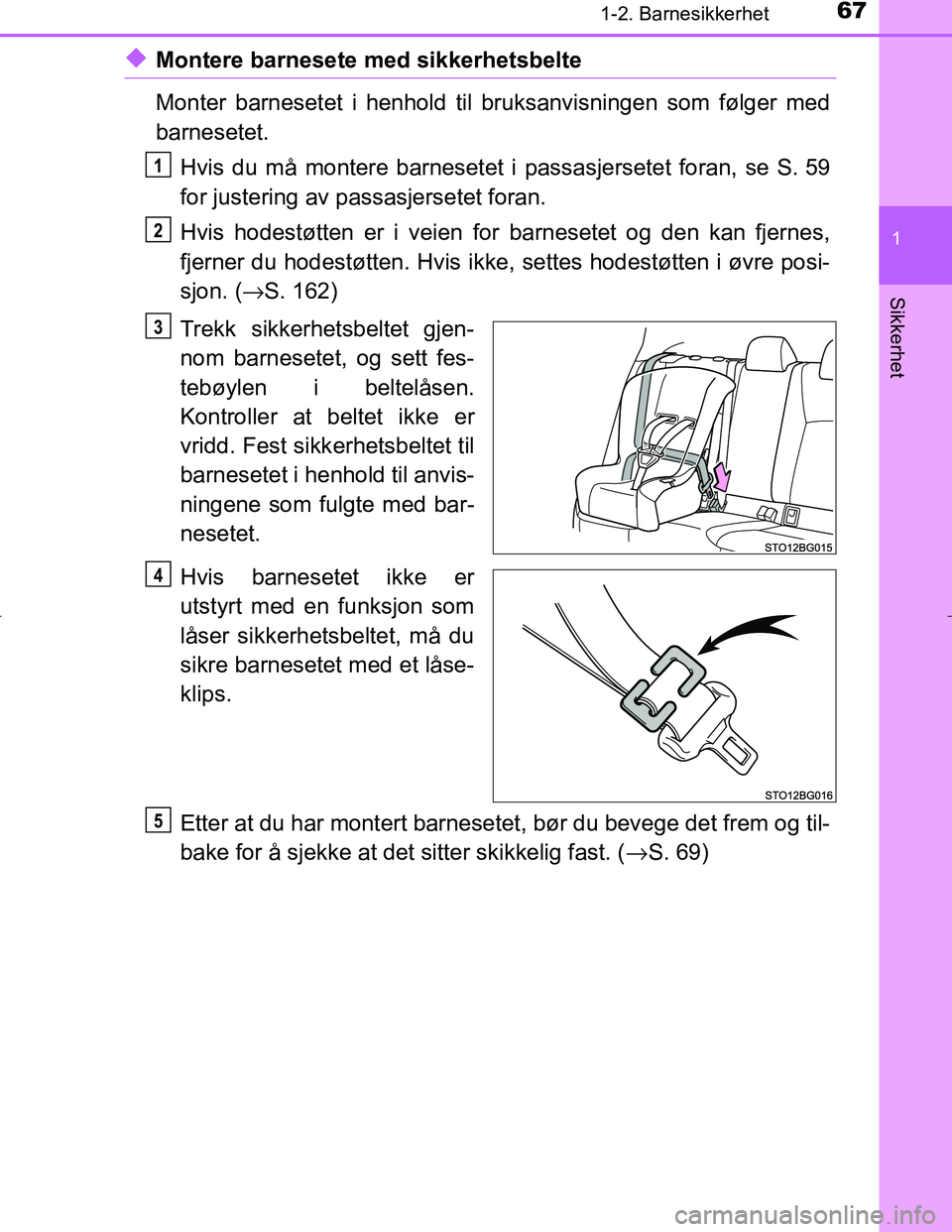 TOYOTA C_HR HYBRID 2016 Instruksjoner for bruk (in Norwegian) 671-2. Barnesikkerhet
1
Sikkerhet
C-HR_HV_OM_Europe_OM10538NO
uMontere barnesete med sikkerhetsbelte
Monter barnesetet i henhold til bruksanvisningen som følger med
barnesetet.Hvis du må montere bar TOYOTA C_HR HYBRID 2016 Instruksjoner for bruk (in Norwegian) 671-2. Barnesikkerhet
1
Sikkerhet
C-HR_HV_OM_Europe_OM10538NO
uMontere barnesete med sikkerhetsbelte
Monter barnesetet i henhold til bruksanvisningen som følger med
barnesetet.Hvis du må montere bar
