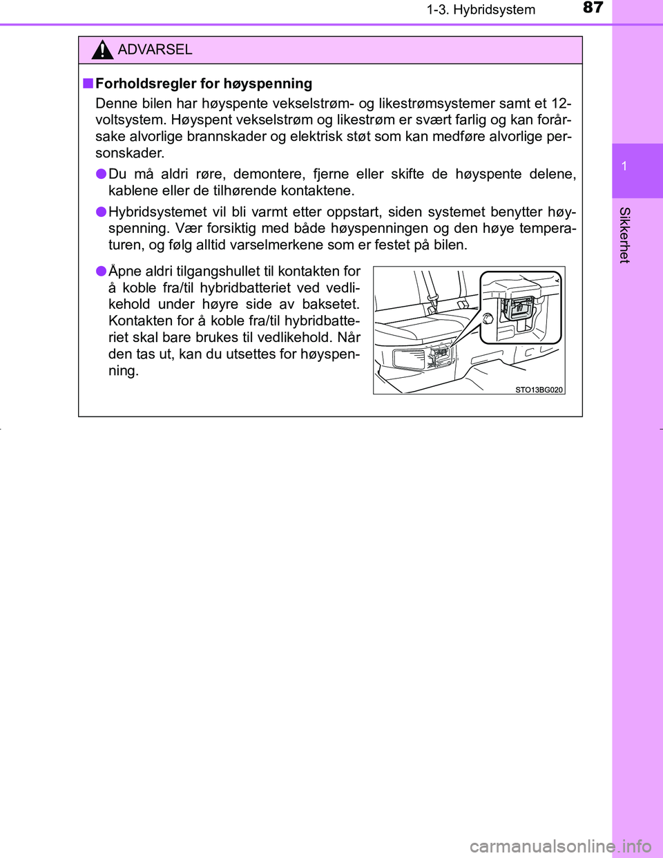 TOYOTA C_HR HYBRID 2016 Instruksjoner for bruk (in Norwegian) 871-3. Hybridsystem
1
Sikkerhet
C-HR_HV_OM_Europe_OM10538NO
ADVARSEL
n Forholdsregler for høyspenning
Denne bilen har høyspente vekselstrøm- og likestrømsystemer samt et 12-
voltsystem. Høyspent TOYOTA C_HR HYBRID 2016 Instruksjoner for bruk (in Norwegian) 871-3. Hybridsystem
1
Sikkerhet
C-HR_HV_OM_Europe_OM10538NO
ADVARSEL
n Forholdsregler for høyspenning
Denne bilen har høyspente vekselstrøm- og likestrømsystemer samt et 12-
voltsystem. Høyspent