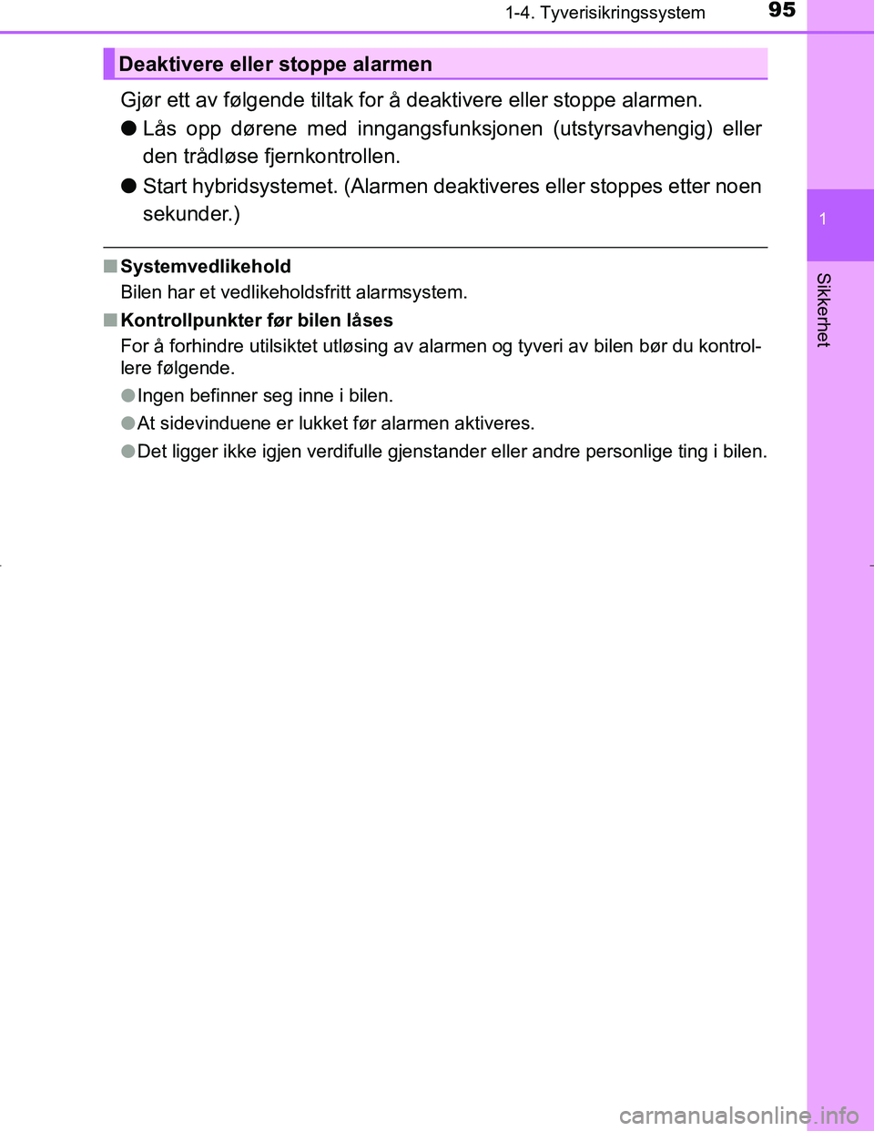 TOYOTA C_HR HYBRID 2016 Instruksjoner for bruk (in Norwegian) 951-4. Tyverisikringssystem
1
Sikkerhet
C-HR_HV_OM_Europe_OM10538NO
Gjør ett av følgende tiltak for å deaktivere eller stoppe alarmen.
l Lås opp dørene med inngangsfunksjonen (utstyrsavhengig) el TOYOTA C_HR HYBRID 2016 Instruksjoner for bruk (in Norwegian) 951-4. Tyverisikringssystem
1
Sikkerhet
C-HR_HV_OM_Europe_OM10538NO
Gjør ett av følgende tiltak for å deaktivere eller stoppe alarmen.
l Lås opp dørene med inngangsfunksjonen (utstyrsavhengig) el