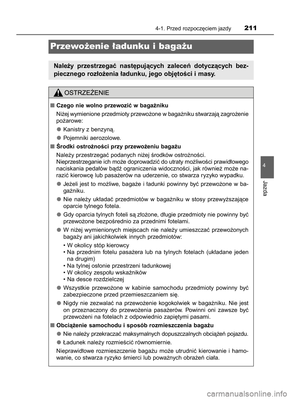 TOYOTA C_HR HYBRID 2016  Instrukcja obsługi (in Polish) 4-1. Przed rozpocz´ciem jazdy211
4
Jazda
Przewo˝enie ∏adunku i baga˝u
Nale˝y  przestrzegaç  nast´pujàcych  zaleceƒ  dotyczàcych  bez-
piecznego roz∏o˝enia ∏adunku, jego obj´toÊci i m