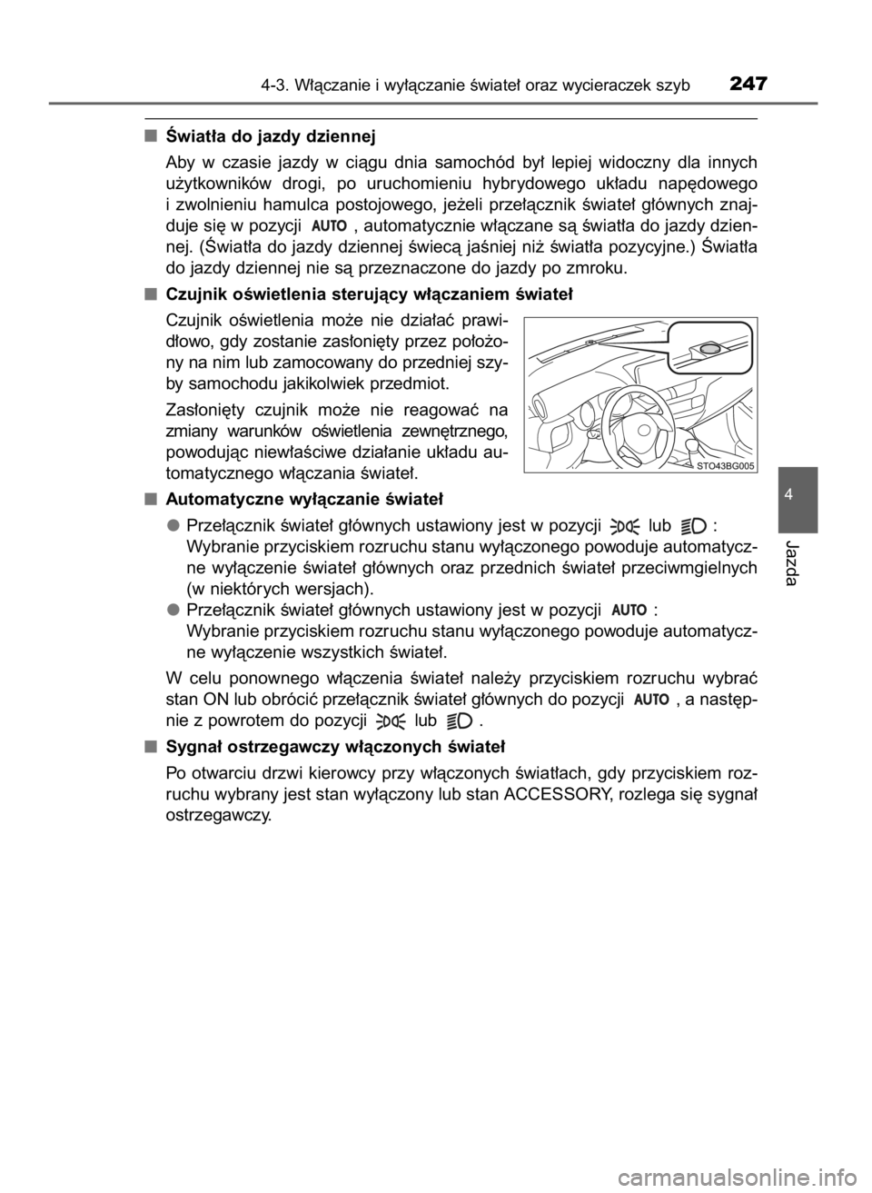 TOYOTA C_HR HYBRID 2016  Instrukcja obsługi (in Polish) Âwiat∏a do jazdy dziennej
Aby  w czasie  jazdy  w ciàgu  dnia  samochód  by∏  lepiej  widoczny  dla  innych
u˝ytkowników  drogi,  po  uruchomieniu  hybrydowego  uk∏adu  nap´dowego
i zwolni