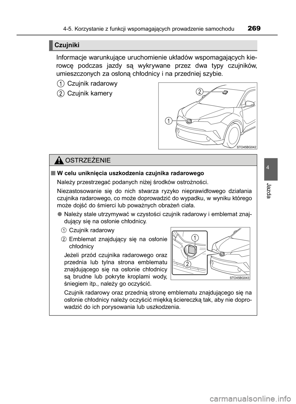 TOYOTA C_HR HYBRID 2016  Instrukcja obsługi (in Polish) Informacje warunkujàce uruchomienie uk∏adów wspomagajàcych kie-
rowc´  podczas  jazdy  sà  wykrywane  przez  dwa  typy  czujników,
umieszczonych za os∏onà ch∏odnicy i na przedniej szybie.