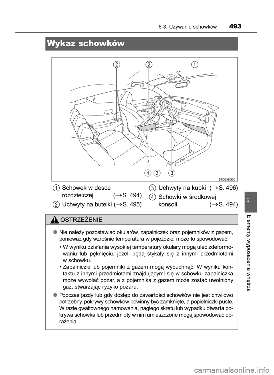 TOYOTA C_HR HYBRID 2016 Instrukcja obsługi (in Polish) 6-3. U˝ywanie schowków493
6
Elementy wyposa˝enia wn´trza
Wykaz schowków
Nie nale˝y pozostawiaç okularów, zapalniczek oraz pojemników z gazem,
poniewa˝ gdy wzroÊnie temperatura w poje TOYOTA C_HR HYBRID 2016 Instrukcja obsługi (in Polish) 6-3. U˝ywanie schowków493
6
Elementy wyposa˝enia wn´trza
Wykaz schowków
Nie nale˝y pozostawiaç okularów, zapalniczek oraz pojemników z gazem,
poniewa˝ gdy wzroÊnie temperatura w poje