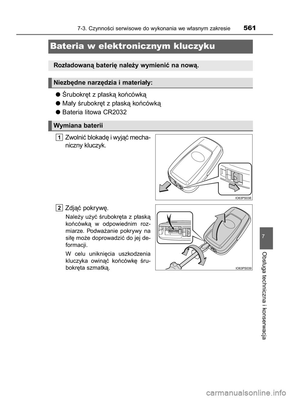 TOYOTA C_HR HYBRID 2016  Instrukcja obsługi (in Polish) Ârubokr´t z p∏askà koƒcówkà
Ma∏y Êrubokr´t z p∏askà koƒcówkà
Bateria litowa CR2032
Zwolniç blokad´ i wyjàç mecha-
niczny kluczyk.
Zdjàç pokryw´.
Nale˝y  u˝yç  Êrubokr´ta 