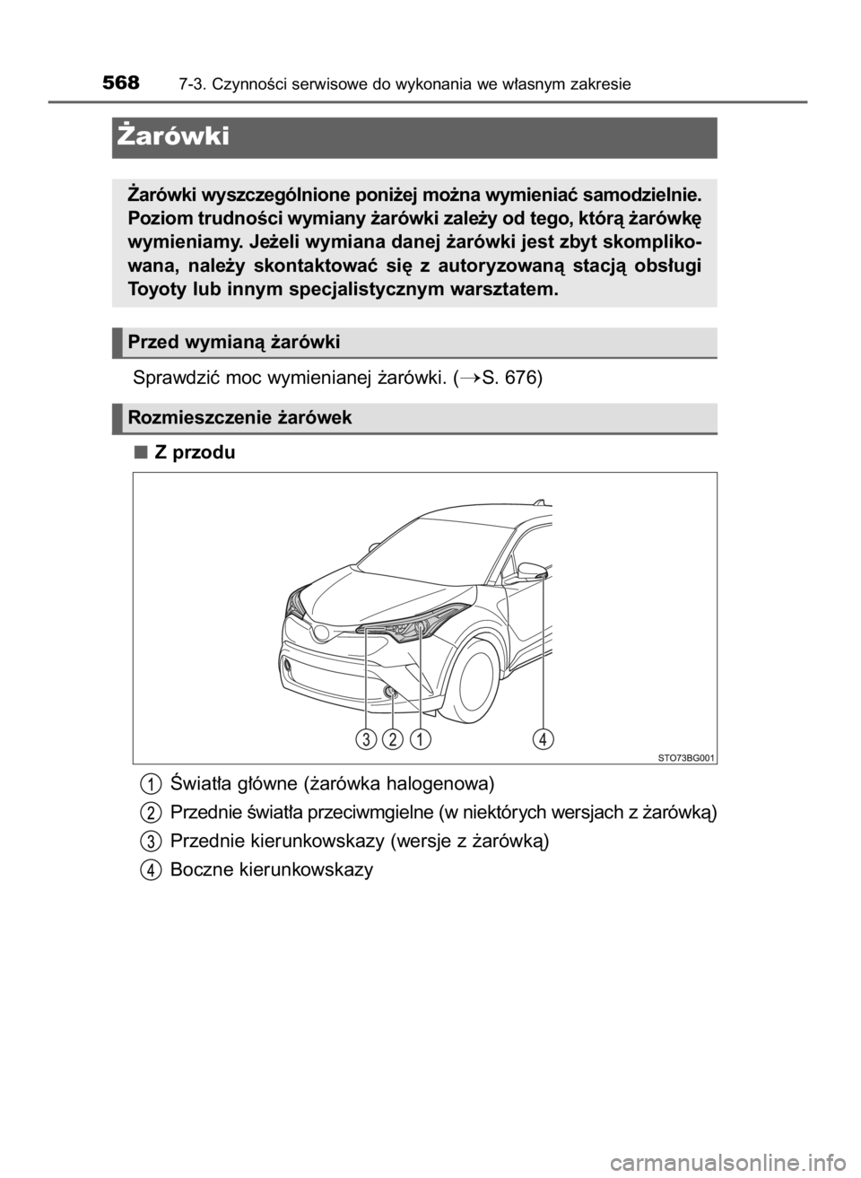 TOYOTA C_HR HYBRID 2016  Instrukcja obsługi (in Polish) Sprawdziç moc wymienianej ˝arówki. (S. 676)
Z przodu
Âwiat∏a g∏ówne (˝arówka halogenowa)
Przednie Êwiat∏a przeciwmgielne (w niektórych wersjach z ˝arówkà)
Przednie kierunkowskazy (w