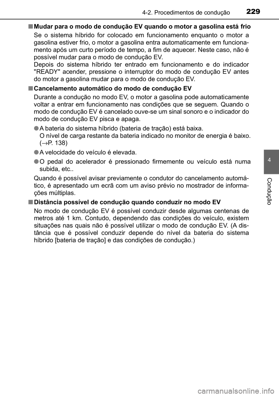 TOYOTA C_HR HYBRID 2016  Manual de utilização (in Portuguese) 229������3�U�R�F�H�G�L�P�H�Q�W�R�V��G�H��F�R�Q�G�X�o�m�R
�
�&�R�Q�G�X�o�m�R
■�0�X�G�D�U��S�D�U�D��R��P�R�G�R��G�H��F�R�Q�G�X�o�m�R��(�9��T�X�D�Q�G�R��R��P�R�W�R�U��D��J�D�V�R�O�L�
