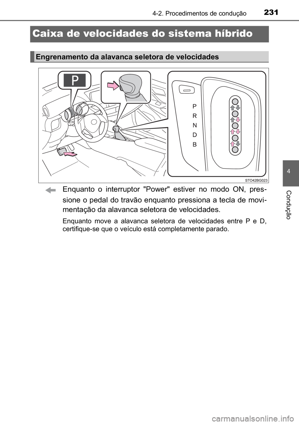 TOYOTA C_HR HYBRID 2016  Manual de utilização (in Portuguese) 231
�
������3�U�R�F�H�G�L�P�H�Q�W�R�V��G�H��F�R�Q�G�X�o�m�R
�&�R�Q�G�X�o�m�R
Caixa de velocidades do sistema híbrido
�(�Q�T�X�D�Q�W�R� �R� �L�Q�W�H�U�U�X�S�W�R�U� ��3�R�Z�H�U�� �H�V�W�L