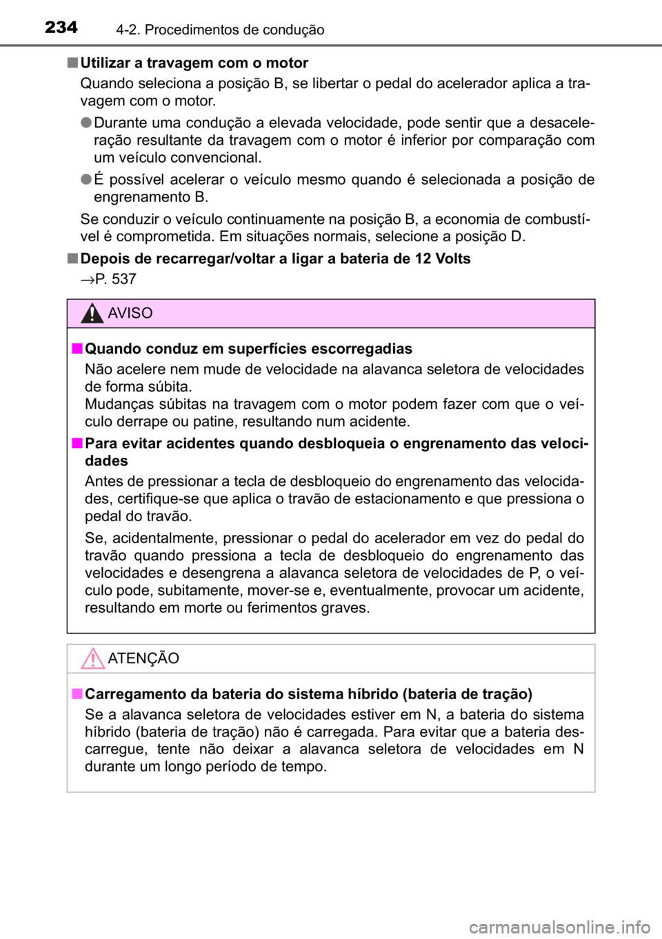 TOYOTA C_HR HYBRID 2016  Manual de utilização (in Portuguese) 234������3�U�R�F�H�G�L�P�H�Q�W�R�V��G�H��F�R�Q�G�X�o�m�R
■�8�W�L�O�L�]�D�U��D��W�U�D�Y�D�J�H�P��F�R�P��R��P�R�W�R�U�
�4�X�D�Q�G�R��V�H�O�H�F�L�R�Q�D��D��S�R�V�L�o�m�R��%���V�H��O