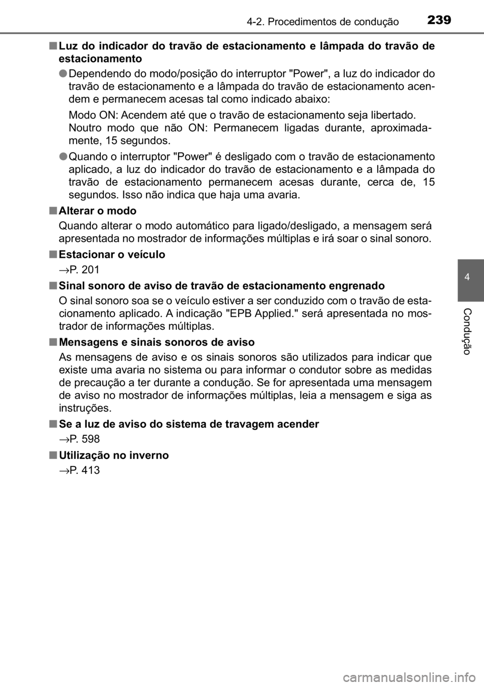 TOYOTA C_HR HYBRID 2016  Manual de utilização (in Portuguese) 239������3�U�R�F�H�G�L�P�H�Q�W�R�V��G�H��F�R�Q�G�X�o�m�R
�
�&�R�Q�G�X�o�m�R
■�/�X�]� �G�R� �L�Q�G�L�F�D�G�R�U� �G�R� �W�U�D�Y�m�R� �G�H� �H�V�W�D�F�L�R�Q�D�P�H�Q�W�R� �H� �O�k�P�S�D�