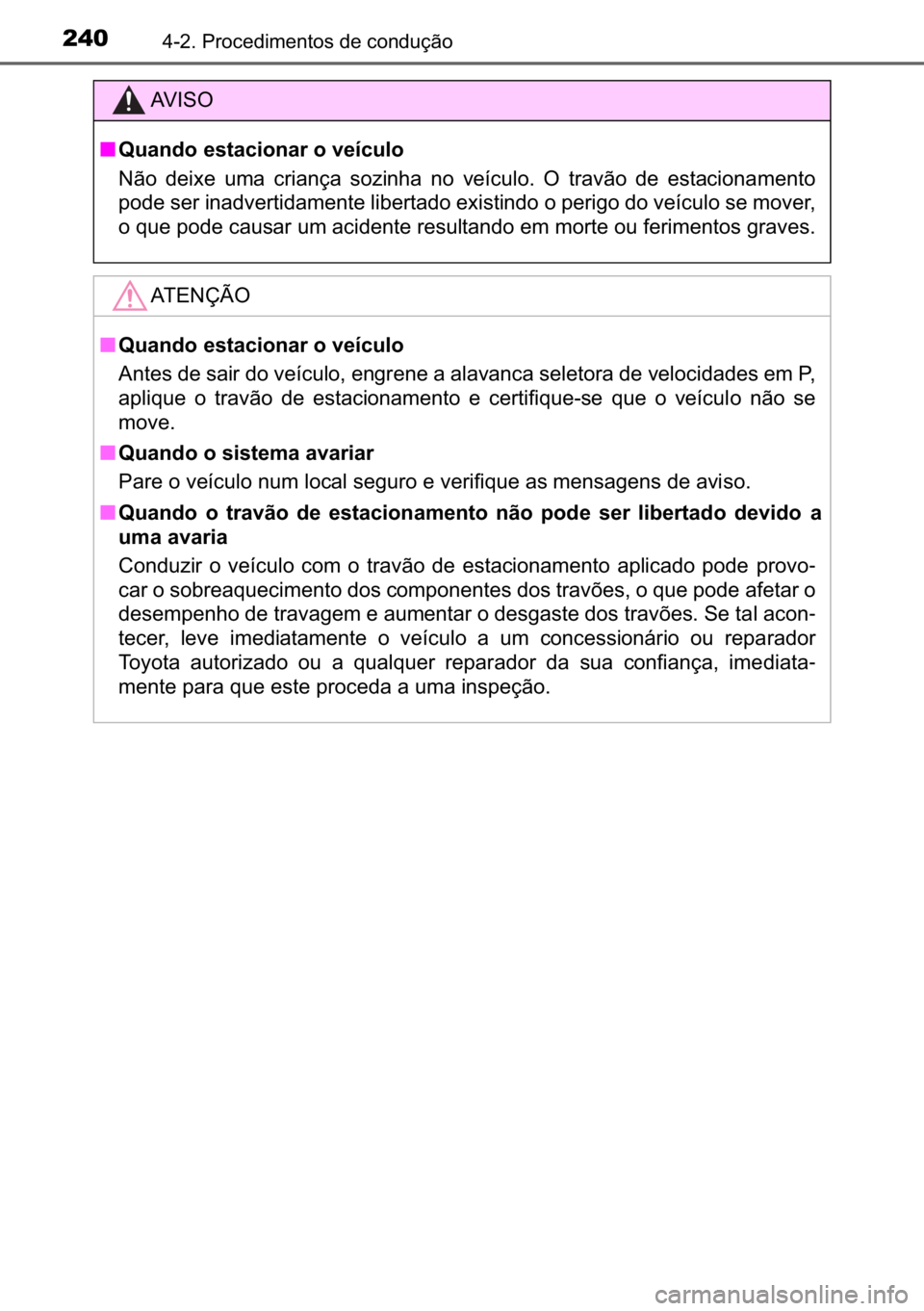 TOYOTA C_HR HYBRID 2016  Manual de utilização (in Portuguese) 240������3�U�R�F�H�G�L�P�H�Q�W�R�V��G�H��F�R�Q�G�X�o�m�R
�$�9 �, �6 �2
■�4�X�D�Q�G�R��H�V�W�D�F�L�R�Q�D�U��R��Y�H�t�F�X�O�R
�1�m�R� �G�H�L�[�H� �X�P�D� �F�U�L�D�Q�o�D� �V�R�]�L�Q�K�D�