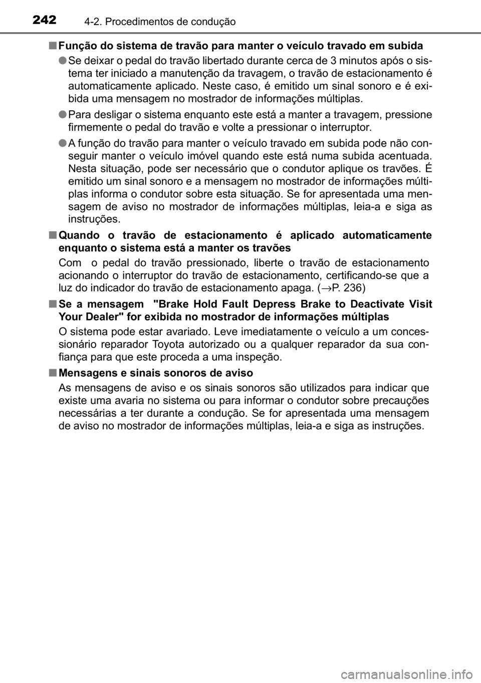 TOYOTA C_HR HYBRID 2016  Manual de utilização (in Portuguese) 242������3�U�R�F�H�G�L�P�H�Q�W�R�V��G�H��F�R�Q�G�X�o�m�R
■�)�X�Q�o�m�R��G�R��V�L�V�W�H�P�D��G�H��W�U�D�Y�m�R��S�D�U�D��P�D�Q�W�H�U��R��Y�H�t�F�X�O�R��W�U�D�Y�D�G�R��H�P��V�X�E�L�G�