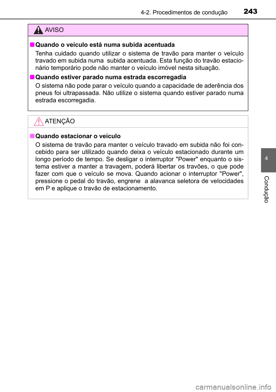 TOYOTA C_HR HYBRID 2016  Manual de utilização (in Portuguese) 243������3�U�R�F�H�G�L�P�H�Q�W�R�V��G�H��F�R�Q�G�X�o�m�R
�
�&�R�Q�G�X�o�m�R
�$�9 �, �6 �2
■�4�X�D�Q�G�R��R��Y�H�t�F�X�O�R��H�V�W�i��Q�X�P�D��V�X�E�L�G�D��D�F�H�Q�W�X�D�G�D
�7�H�Q�K�D�