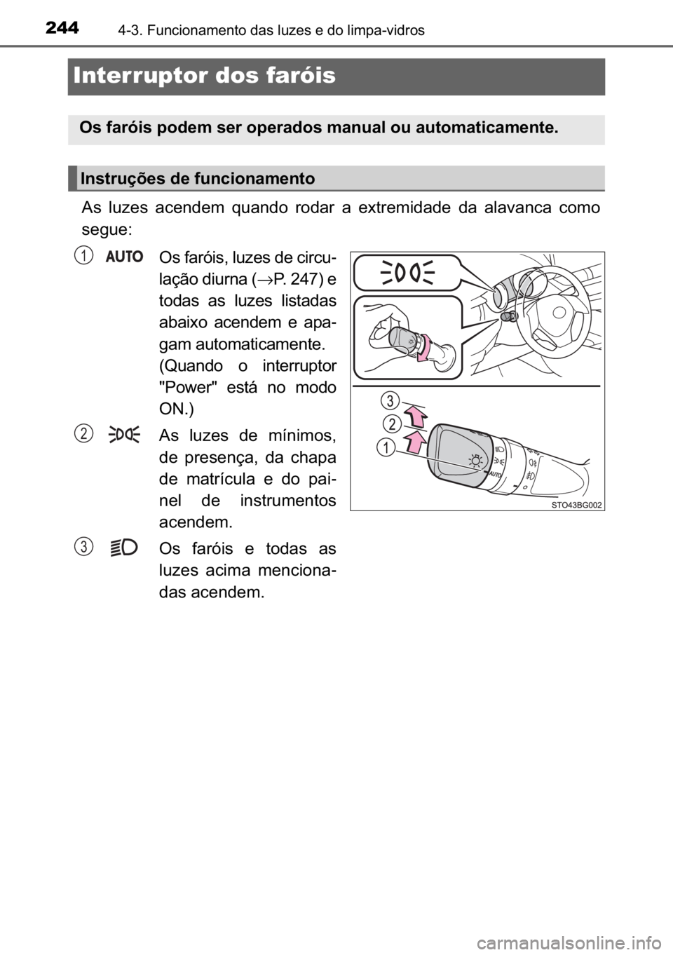 TOYOTA C_HR HYBRID 2016  Manual de utilização (in Portuguese) 244������)�X�Q�F�L�R�Q�D�P�H�Q�W�R��G�D�V��O�X�]�H�V��H��G�R��O�L�P�S�D��Y�L�G�U�R�V
Interruptor dos faróis
�$�V� �O�X�]�H�V� �D�F�H�Q�G�H�P� �T�X�D�Q�G�R� �U�R�G�D�U� �D� �H�[�W�U�H