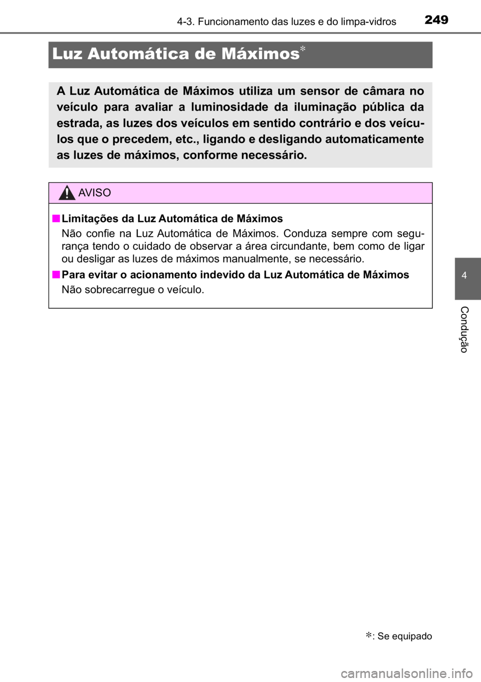 TOYOTA C_HR HYBRID 2016  Manual de utilização (in Portuguese) 249
�
������)�X�Q�F�L�R�Q�D�P�H�Q�W�R��G�D�V��O�X�]�H�V��H��G�R��O�L�P�S�D��Y�L�G�U�R�V
�&�R�Q�G�X�o�m�R
Luz Automática de Máximos∗
∗���6�H��H�T�X�L�S�D�G�R
�$� �/�X�]� �$�X�W�R
