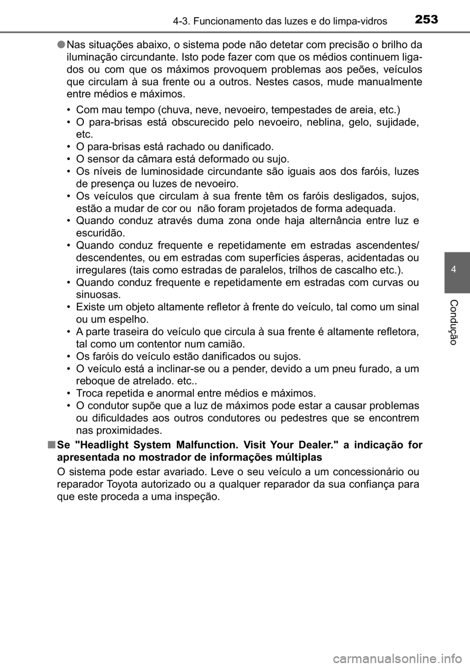 TOYOTA C_HR HYBRID 2016  Manual de utilização (in Portuguese) 253������)�X�Q�F�L�R�Q�D�P�H�Q�W�R��G�D�V��O�X�]�H�V��H��G�R��O�L�P�S�D��Y�L�G�U�R�V
�
�&�R�Q�G�X�o�m�R
●�1�D�V��V�L�W�X�D�o�}�H�V��D�E�D�L�[�R���R��V�L�V�W�H�P�D��S�R�G�H��Q�m�R�