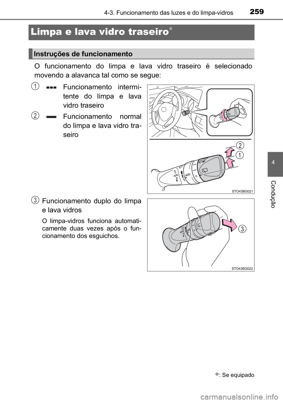 TOYOTA C_HR HYBRID 2016  Manual de utilização (in Portuguese) 259
�
������)�X�Q�F�L�R�Q�D�P�H�Q�W�R��G�D�V��O�X�]�H�V��H��G�R��O�L�P�S�D��Y�L�G�U�R�V
�&�R�Q�G�X�o�m�R
Limpa e lava vidro traseiro∗
�2� �I�X�Q�F�L�R�Q�D�P�H�Q�W�R� �G�R� �O�L�P�S�D�