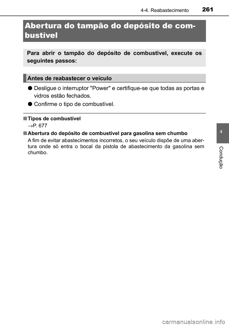 TOYOTA C_HR HYBRID 2016  Manual de utilização (in Portuguese) 261
�
������5�H�D�E�D�V�W�H�F�L�P�H�Q�W�R
�&�R�Q�G�X�o�m�R
Aber tura do tampão do depósito de com-
bustível
●��H�V�O�L�J�X�H��R��L�Q�W�H�U�U�X�S�W�R�U���3�R�Z�H�U���H��F�H�U�W�L�I�L