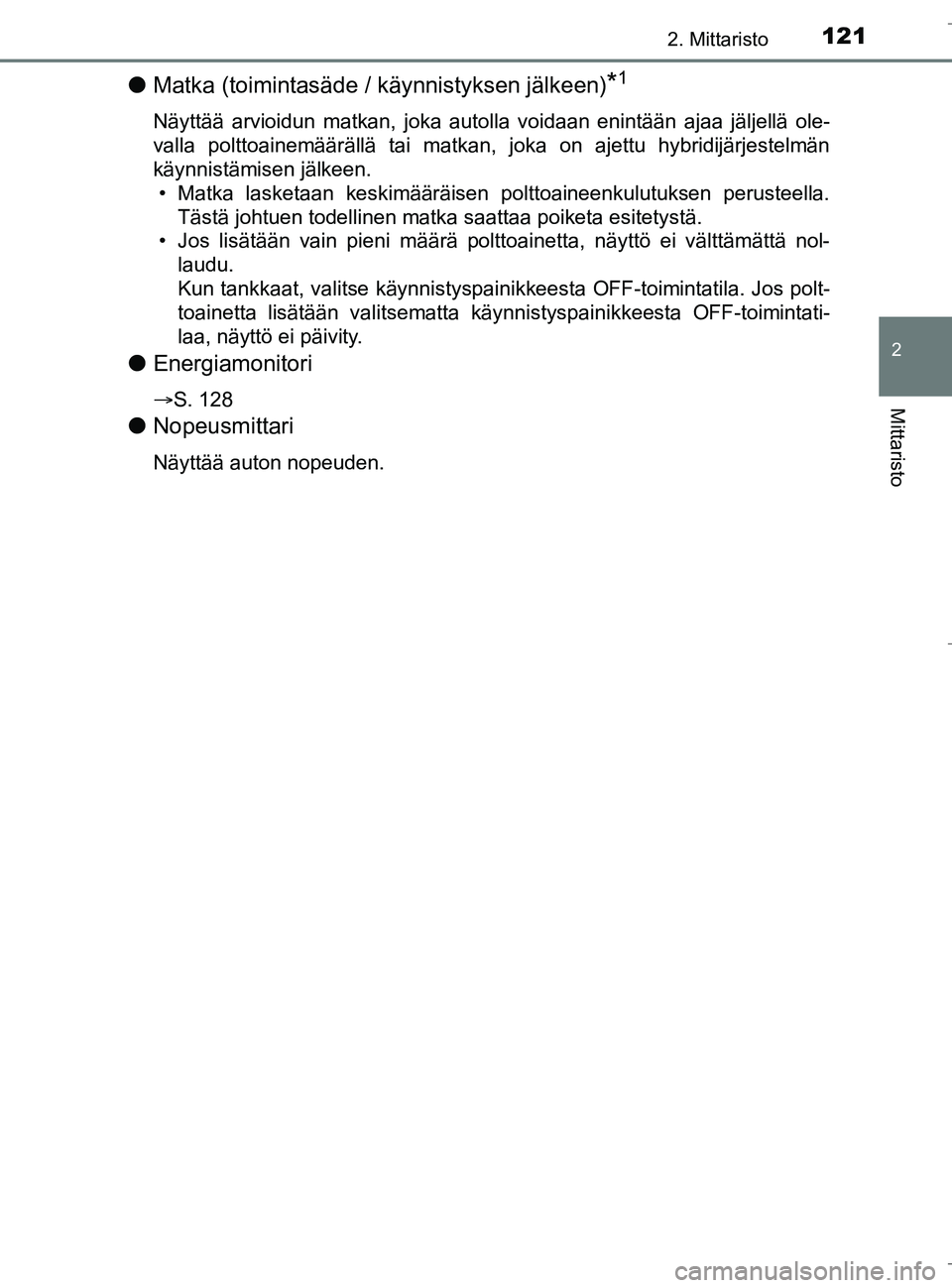 TOYOTA C_HR HYBRID 2016  Omistajan Käsikirja (in Finnish) 1212. Mittaristo
2
Mittaristo
C-HR_HV_OM_Europe_OM10538FI
lMatka (toimintasäde / käynnistyksen jälkeen)*1
Näyttää arvioidun matkan, joka autolla voidaan enintään ajaa jäljellä ole-
valla pol