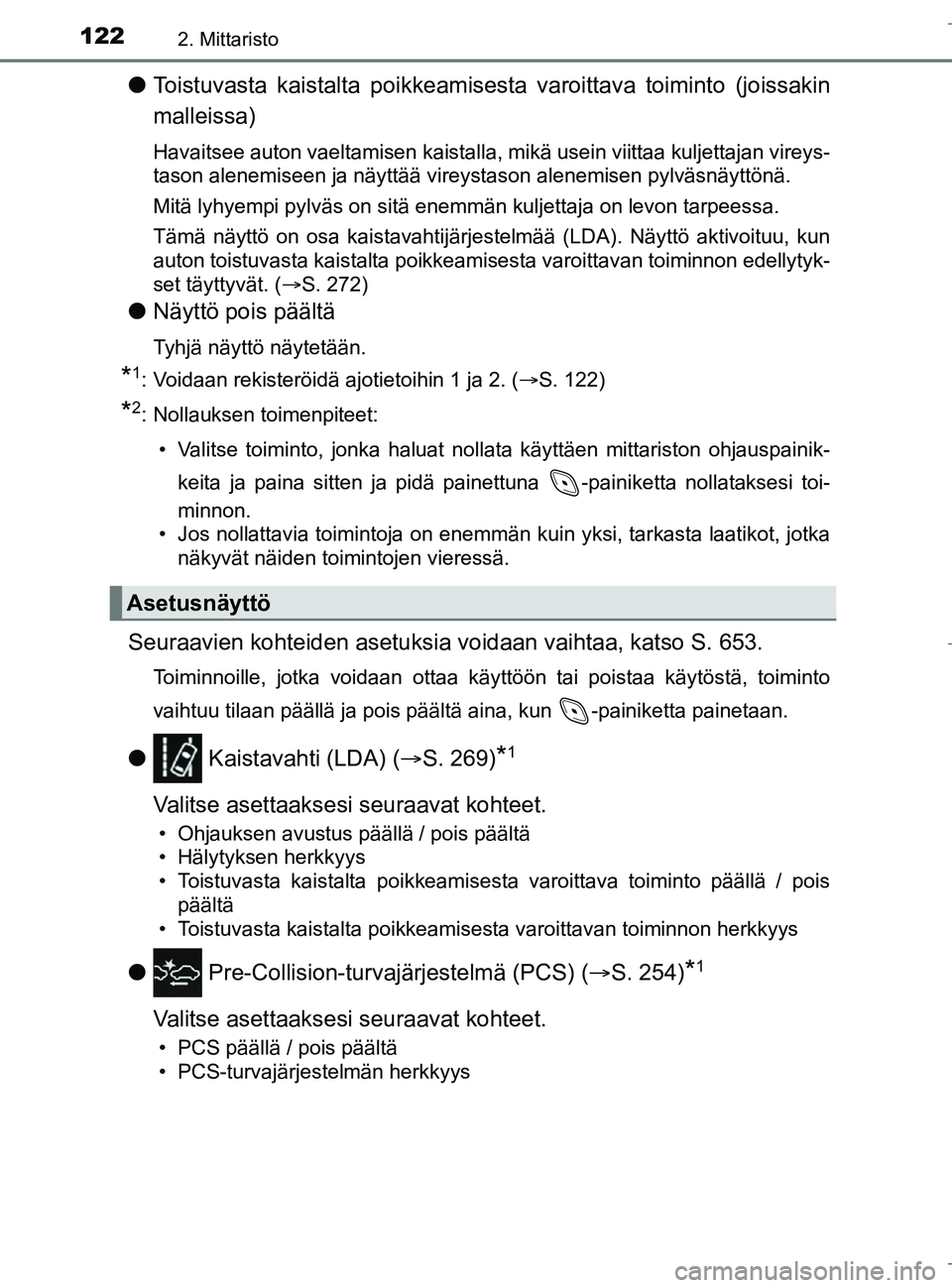 TOYOTA C_HR HYBRID 2016  Omistajan Käsikirja (in Finnish) 1222. Mittaristo
C-HR_HV_OM_Europe_OM10538FI
lToistuvasta kaistalta poikkeamisest a varoittava toiminto (joissakin
malleissa)
Havaitsee auton vaeltamisen kaistalla, mikä usein viittaa kuljettajan vir
