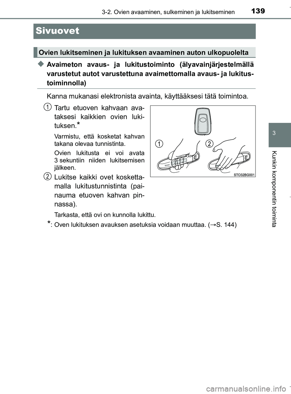TOYOTA C_HR HYBRID 2016  Omistajan Käsikirja (in Finnish) 139
3
3-2. Ovien avaaminen, sulkeminen ja lukitseminen
Kunkin komponentin toiminta
C-HR_HV_OM_Europe_OM10538FI
Sivuovet
uAvaimeton avaus- ja lukitustoiminto (älyavainjärjestelmällä
varustetut auto