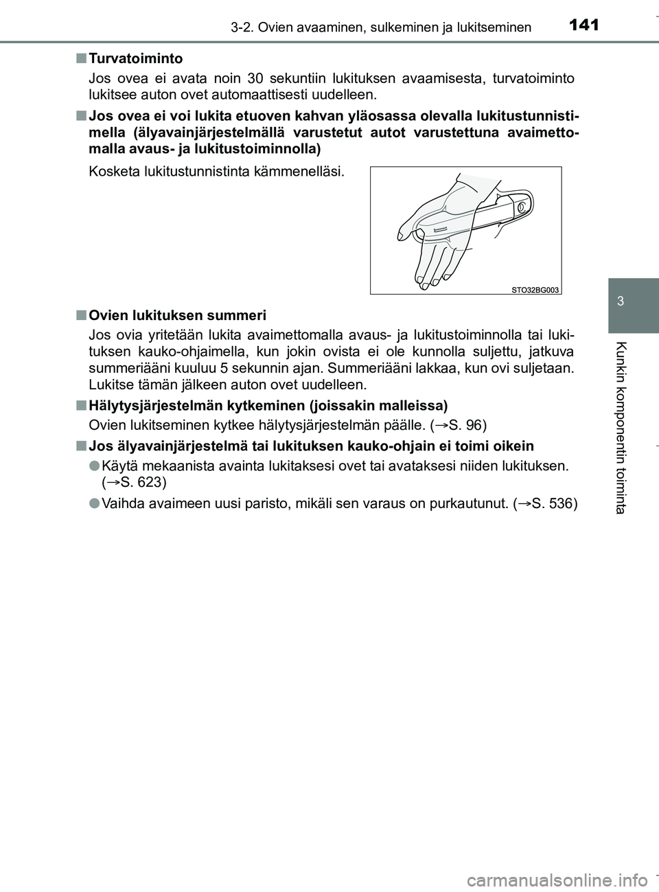 TOYOTA C_HR HYBRID 2016  Omistajan Käsikirja (in Finnish) 1413-2. Ovien avaaminen, sulkeminen ja lukitseminen
3
Kunkin komponentin toiminta
C-HR_HV_OM_Europe_OM10538FIn
Turvatoiminto
Jos ovea ei avata noin 30 sekuntiin lukituksen avaamisesta, turvatoimint\
o