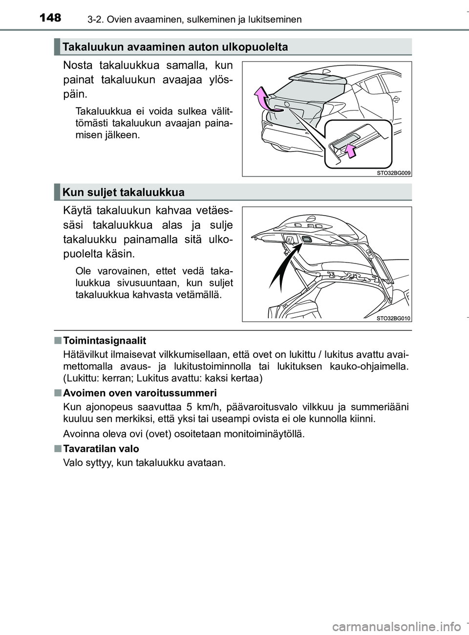 TOYOTA C_HR HYBRID 2016  Omistajan Käsikirja (in Finnish) 1483-2. Ovien avaaminen, sulkeminen ja lukitseminen
C-HR_HV_OM_Europe_OM10538FI
Nosta takaluukkua samalla, kun
painat takaluukun avaajaa ylös-
päin.
Takaluukkua ei voida sulkea välit-
tömästi tak