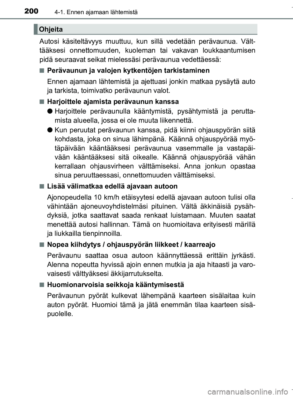 TOYOTA C_HR HYBRID 2016  Omistajan Käsikirja (in Finnish) 2004-1. Ennen ajamaan lähtemistä
C-HR_HV_OM_Europe_OM10538FI
Autosi käsiteltävyys muuttuu, kun sillä vedetään perävaunua. Vält-
tääksesi onnettomuuden,  kuoleman tai vakavan loukkaantumisen
