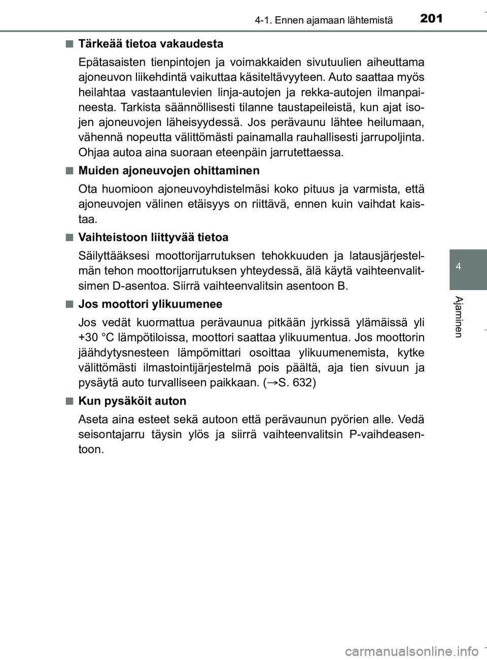 TOYOTA C_HR HYBRID 2016  Omistajan Käsikirja (in Finnish) 2014-1. Ennen ajamaan lähtemistä
4
Ajaminen
C-HR_HV_OM_Europe_OM10538FIn
Tärkeää tietoa vakaudesta
Epätasaisten tienpintojen ja voim
akkaiden sivutuulien aiheuttama
ajoneuvon liikehdintä vaikut