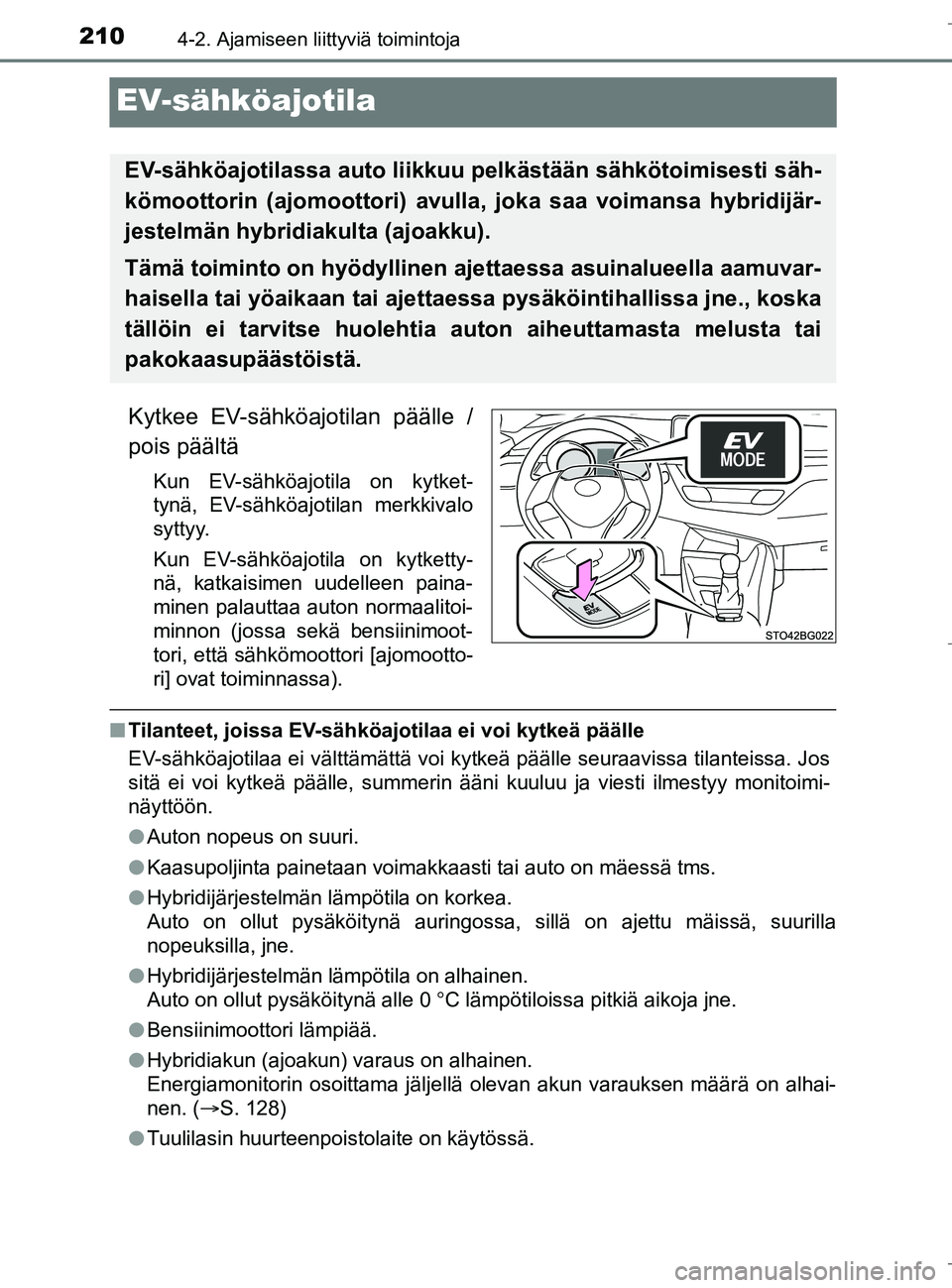 TOYOTA C_HR HYBRID 2016  Omistajan Käsikirja (in Finnish) 2104-2. Ajamiseen liittyviä toimintoja
C-HR_HV_OM_Europe_OM10538FI
EV-sähköajotila
Kytkee EV-sähköajotilan päälle /
pois päältä
Kun EV-sähköajotila on kytket-
tynä, EV-sähköajotilan mer