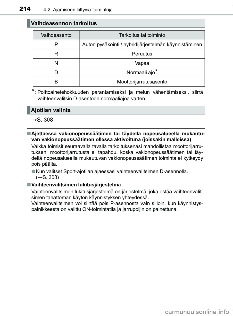 TOYOTA C_HR HYBRID 2016  Omistajan Käsikirja (in Finnish) 2144-2. Ajamiseen liittyviä toimintoja
C-HR_HV_OM_Europe_OM10538FI
*: Polttoainetehokkuuden parantamiseksi ja melun vähentämiseksi, siirrävaihteenvalitsin D-asentoon normaaliajoa varten.
 S. 30