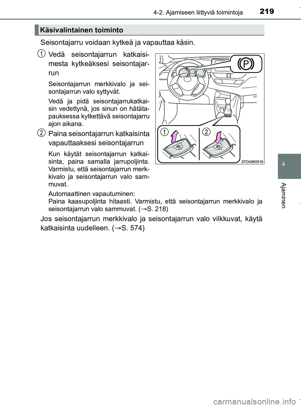 TOYOTA C_HR HYBRID 2016  Omistajan Käsikirja (in Finnish) 2194-2. Ajamiseen liittyviä toimintoja
4
Ajaminen
C-HR_HV_OM_Europe_OM10538FI
Seisontajarru voidaan kytkeä ja vapauttaa käsin.
Vedä seisontajarrun katkaisi-
mesta kytkeäksesi seisontajar-
run
Sei