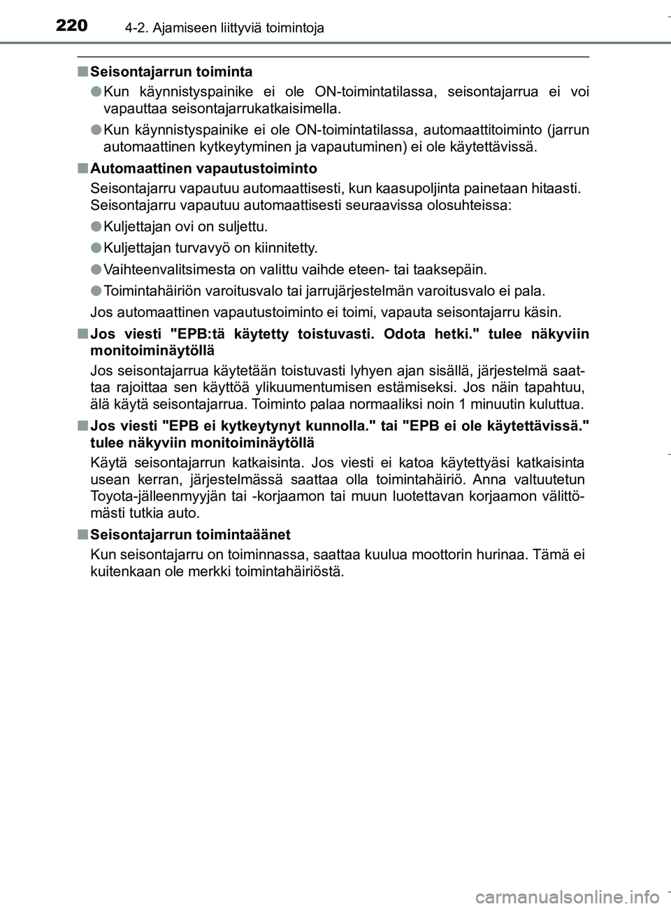 TOYOTA C_HR HYBRID 2016  Omistajan Käsikirja (in Finnish) 2204-2. Ajamiseen liittyviä toimintoja
C-HR_HV_OM_Europe_OM10538FI
nSeisontajarrun toiminta
lKun käynnistyspainike ei ole ON-toimintatilassa, seisontajarrua ei voi
vapauttaa seisontajarrukatkaisimel