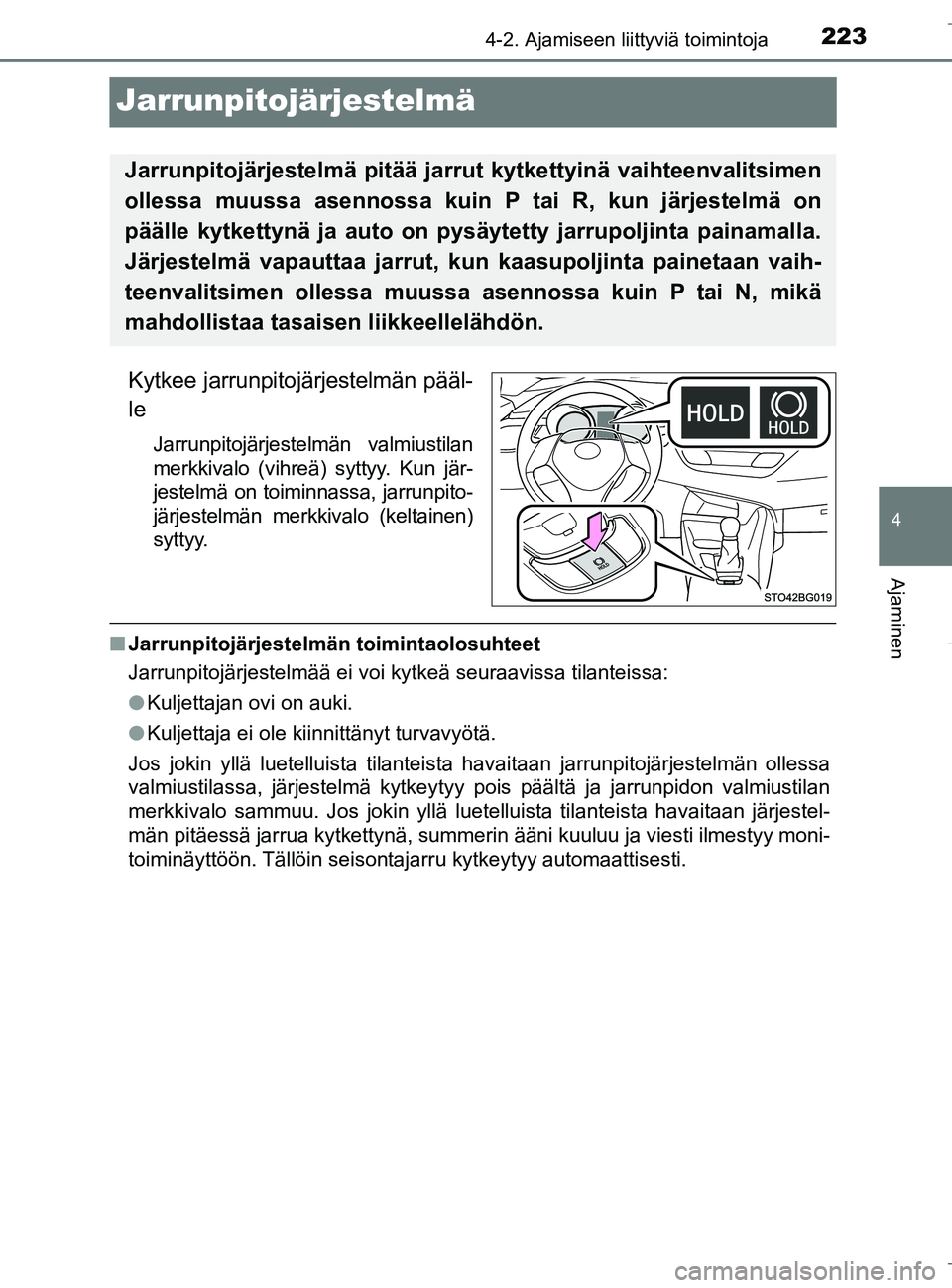 TOYOTA C_HR HYBRID 2016 Omistajan Käsikirja (in Finnish) 223
4
4-2. Ajamiseen liittyviä toimintoja
Ajaminen
C-HR_HV_OM_Europe_OM10538FI
Jarrunpitojärjestelmä
Kytkee jarrunpitojärjestelmän pääl-
le
Jarrunpitojärjestelmän valmiustilan
merkkivalo (vih TOYOTA C_HR HYBRID 2016 Omistajan Käsikirja (in Finnish) 223
4
4-2. Ajamiseen liittyviä toimintoja
Ajaminen
C-HR_HV_OM_Europe_OM10538FI
Jarrunpitojärjestelmä
Kytkee jarrunpitojärjestelmän pääl-
le
Jarrunpitojärjestelmän valmiustilan
merkkivalo (vih