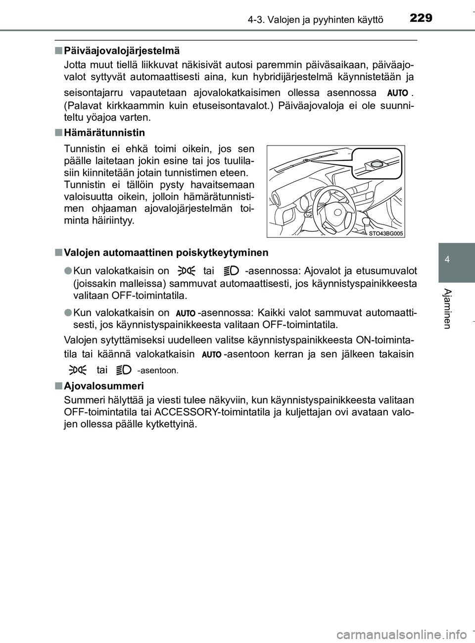 TOYOTA C_HR HYBRID 2016 Omistajan Käsikirja (in Finnish) 2294-3. Valojen ja pyyhinten käyttö
4
Ajaminen
C-HR_HV_OM_Europe_OM10538FI
nPäiväajovalojärjestelmä
Jotta muut tiellä liikkuvat näkisivät autosi paremmin päiväsaikaan, päiväajo-
valot syt TOYOTA C_HR HYBRID 2016 Omistajan Käsikirja (in Finnish) 2294-3. Valojen ja pyyhinten käyttö
4
Ajaminen
C-HR_HV_OM_Europe_OM10538FI
nPäiväajovalojärjestelmä
Jotta muut tiellä liikkuvat näkisivät autosi paremmin päiväsaikaan, päiväajo-
valot syt