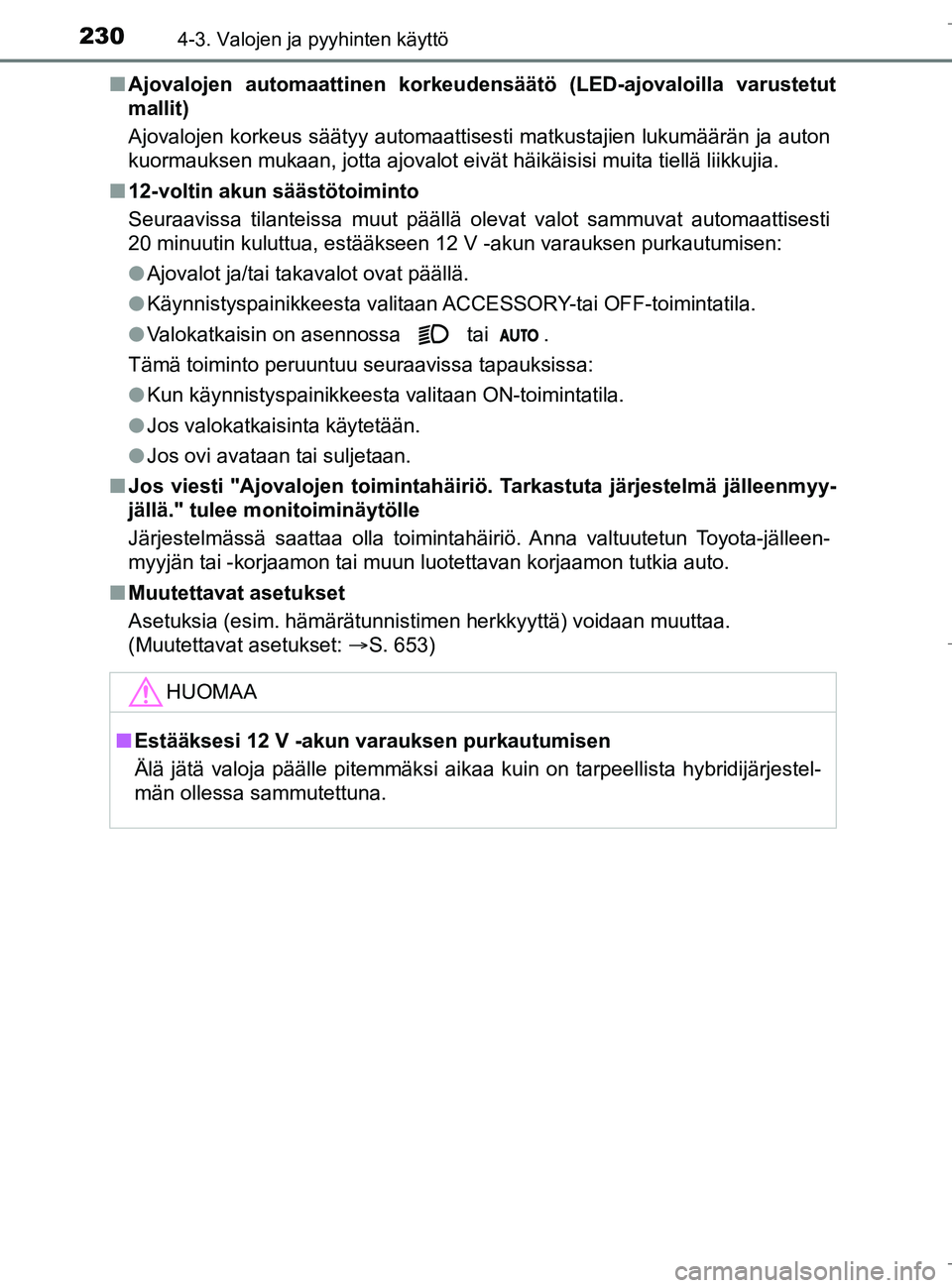 TOYOTA C_HR HYBRID 2016 Omistajan Käsikirja (in Finnish) 2304-3. Valojen ja pyyhinten käyttö
C-HR_HV_OM_Europe_OM10538FIn
Ajovalojen automaattinen korkeudensäätö (LED-ajovaloilla varustetut
mallit)
Ajovalojen korkeus säätyy automaattisesti matkustaji TOYOTA C_HR HYBRID 2016 Omistajan Käsikirja (in Finnish) 2304-3. Valojen ja pyyhinten käyttö
C-HR_HV_OM_Europe_OM10538FIn
Ajovalojen automaattinen korkeudensäätö (LED-ajovaloilla varustetut
mallit)
Ajovalojen korkeus säätyy automaattisesti matkustaji