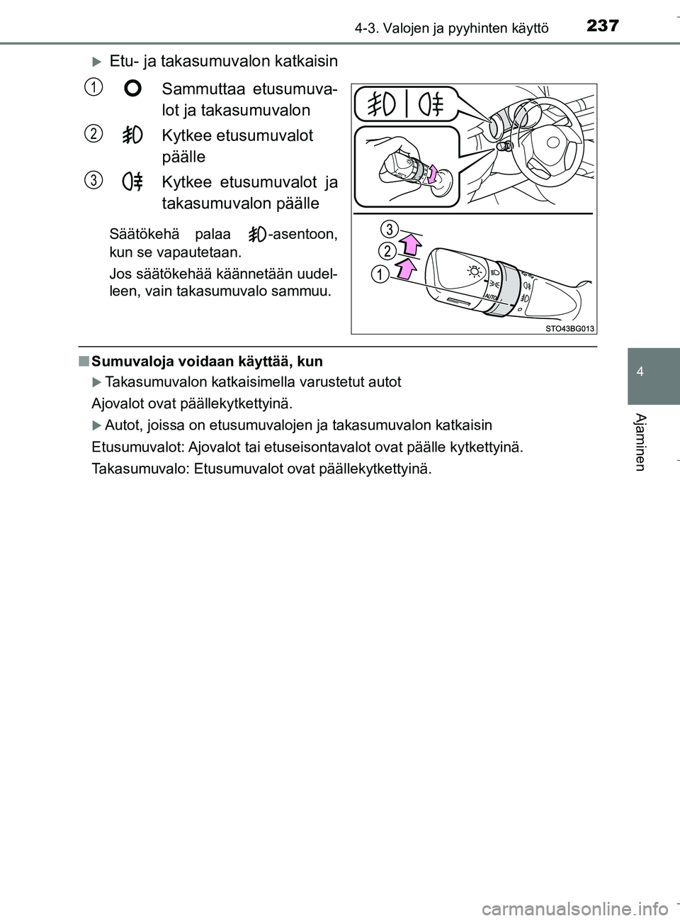 TOYOTA C_HR HYBRID 2016  Omistajan Käsikirja (in Finnish) 2374-3. Valojen ja pyyhinten käyttö
4
Ajaminen
C-HR_HV_OM_Europe_OM10538FI
Etu- ja takasumuvalon katkaisinSammuttaa etusumuva-
lot ja takasumuvalon
Kytkee etusumuvalot 
päälle
Kytkee etusumuval