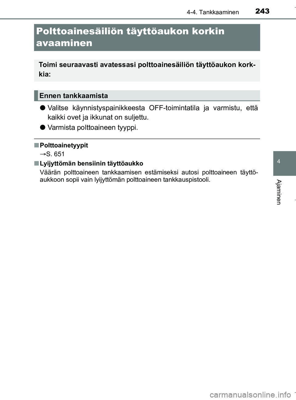 TOYOTA C_HR HYBRID 2016 Omistajan Käsikirja (in Finnish) 243
4
4-4. Tankkaaminen
Ajaminen
C-HR_HV_OM_Europe_OM10538FI
Polttoainesäiliön täyttöaukon korkin
avaaminen
l Valitse käynnistyspainikkeesta OFF-toimintatila ja varmistu, että
kaikki ovet ja ik TOYOTA C_HR HYBRID 2016 Omistajan Käsikirja (in Finnish) 243
4
4-4. Tankkaaminen
Ajaminen
C-HR_HV_OM_Europe_OM10538FI
Polttoainesäiliön täyttöaukon korkin
avaaminen
l Valitse käynnistyspainikkeesta OFF-toimintatila ja varmistu, että
kaikki ovet ja ik