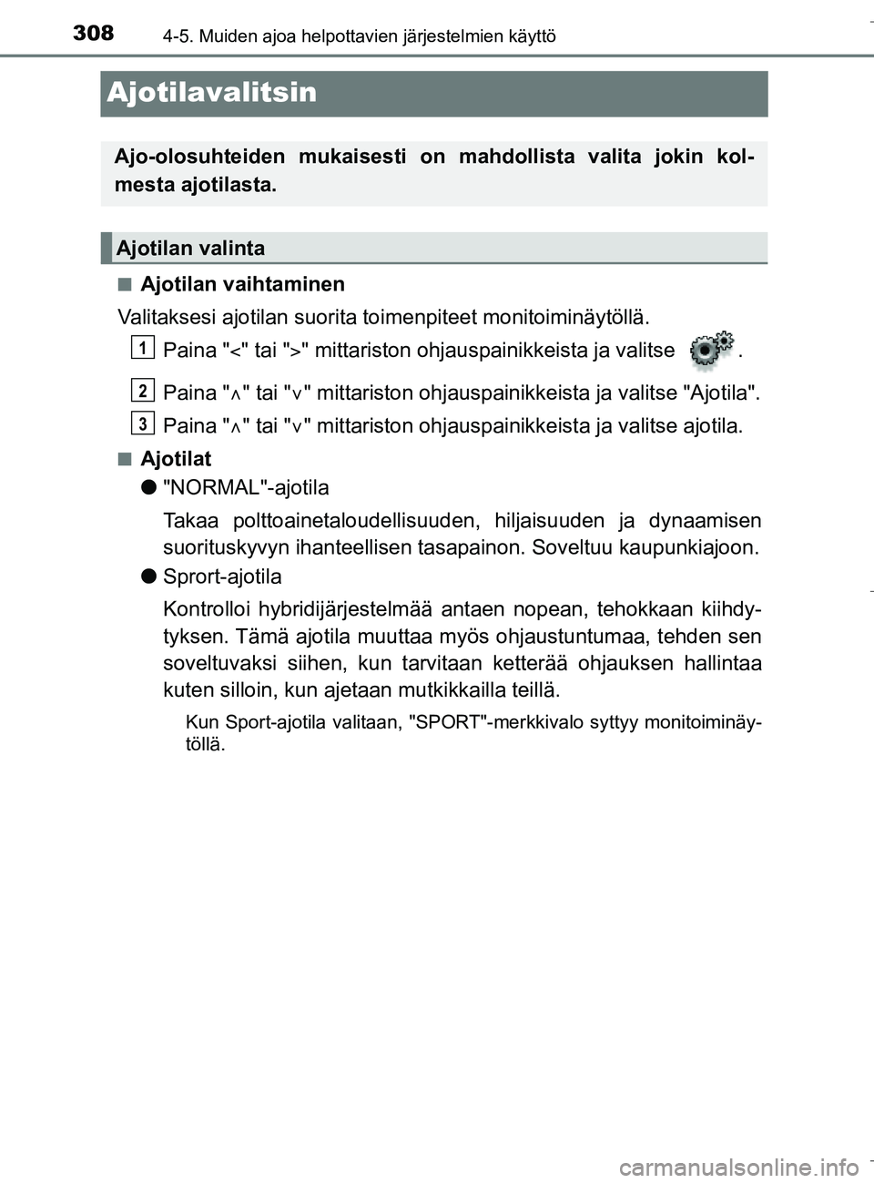 TOYOTA C_HR HYBRID 2016 Omistajan Käsikirja (in Finnish) 3084-5. Muiden ajoa helpottavien järjestelmien käyttö
C-HR_HV_OM_Europe_OM10538FI
Ajotilavalitsin
nAjotilan vaihtaminen
Valitaksesi ajotilan suorita to imenpiteet monitoiminäytöllä.
Paina " " TOYOTA C_HR HYBRID 2016 Omistajan Käsikirja (in Finnish) 3084-5. Muiden ajoa helpottavien järjestelmien käyttö
C-HR_HV_OM_Europe_OM10538FI
Ajotilavalitsin
nAjotilan vaihtaminen
Valitaksesi ajotilan suorita to imenpiteet monitoiminäytöllä.
Paina " "